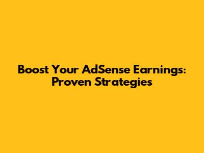 Boost Your AdSense Earnings: Proven Strategies