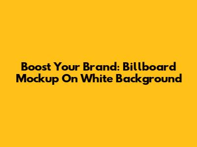 Boost Your Brand: Billboard Mockup On White Background