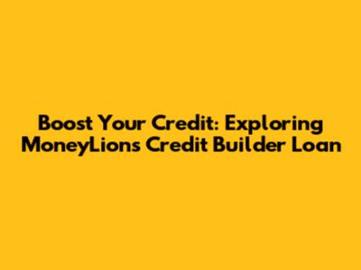 Boost Your Credit: Exploring MoneyLion's Credit Builder Loan