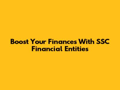 Boost Your Finances With SSC Financial Entities