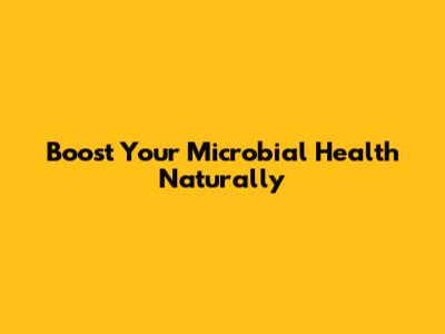 Boost Your Microbial Health Naturally