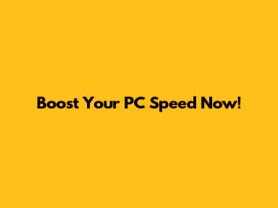 Boost Your PC Speed Now!