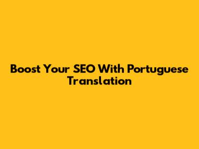 Boost Your SEO With Portuguese Translation