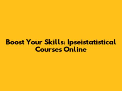 Boost Your Skills: Ipseistatistical Courses Online