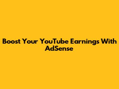 Boost Your YouTube Earnings With AdSense
