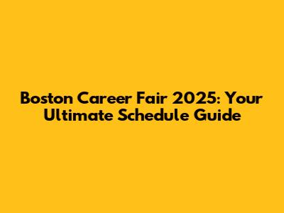 Boston Career Fair 2025: Your Ultimate Schedule Guide