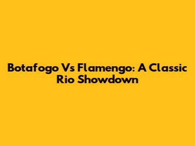 Botafogo Vs Flamengo: A Classic Rio Showdown