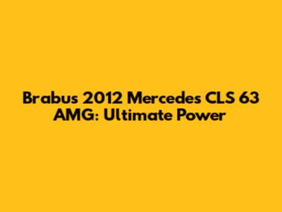 Brabus 2012 Mercedes CLS 63 AMG: Ultimate Power