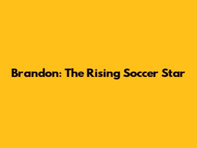 Brandon: The Rising Soccer Star