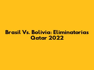 Brasil Vs. Bolivia: Eliminatorias Qatar 2022