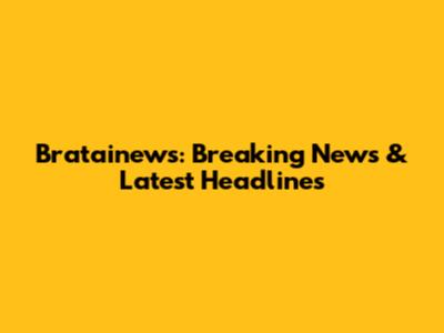 Bratainews: Breaking News & Latest Headlines