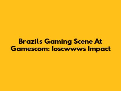 Brazil's Gaming Scene At Gamescom: Ioscwww's Impact