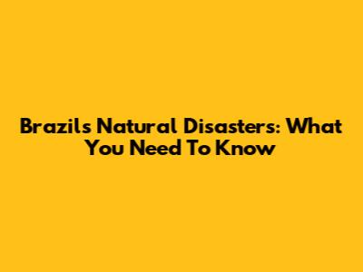 Brazil's Natural Disasters: What You Need To Know