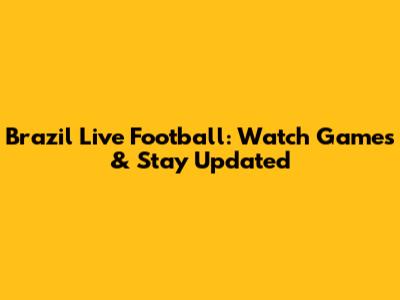 Brazil Live Football: Watch Games & Stay Updated