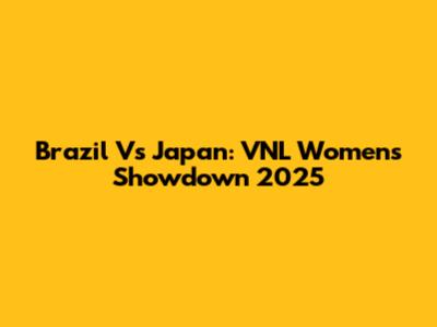 Brazil Vs Japan: VNL Women's Showdown 2025
