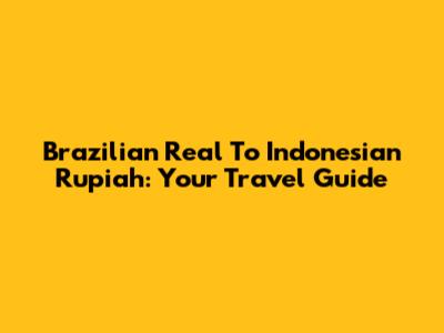Brazilian Real To Indonesian Rupiah: Your Travel Guide