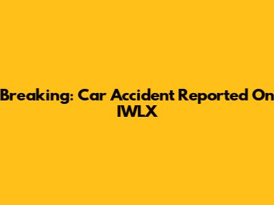 Breaking: Car Accident Reported On IWLX