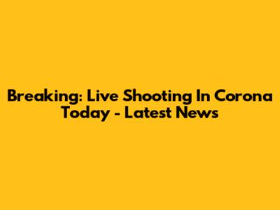 Breaking: Live Shooting In Corona Today - Latest News