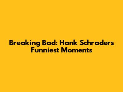 Breaking Bad: Hank Schrader's Funniest Moments