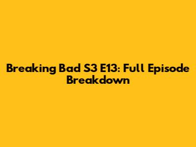 Breaking Bad S3 E13: Full Episode Breakdown