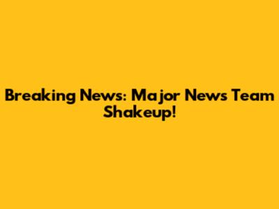 Breaking News: Major News Team Shakeup!