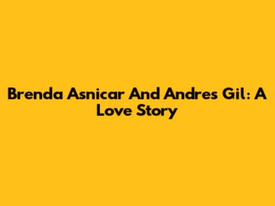 Brenda Asnicar And Andres Gil: A Love Story