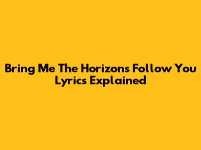 Bring Me The Horizon's "Follow You" Lyrics Explained