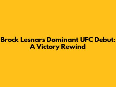 Brock Lesnar's Dominant UFC Debut: A Victory Rewind