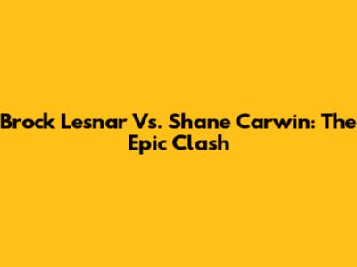 Brock Lesnar Vs. Shane Carwin: The Epic Clash
