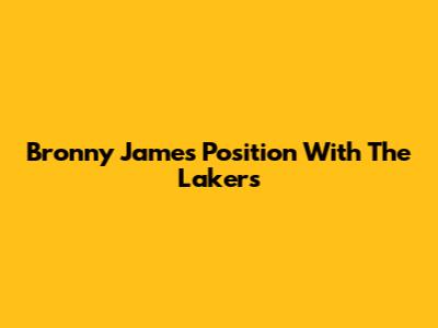 Bronny James' Position With The Lakers
