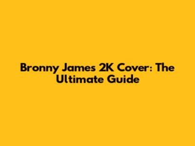 Bronny James 2K Cover: The Ultimate Guide