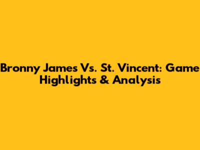Bronny James Vs. St. Vincent: Game Highlights & Analysis