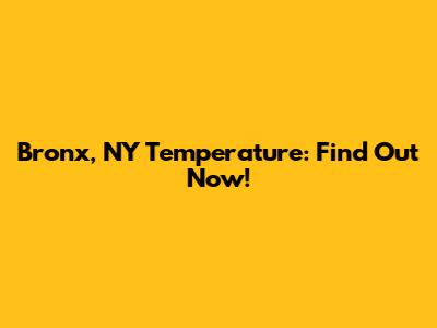 Bronx, NY Temperature: Find Out Now!