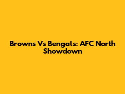 Browns Vs Bengals: AFC North Showdown