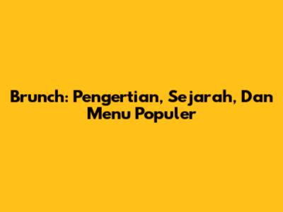 Brunch: Pengertian, Sejarah, Dan Menu Populer