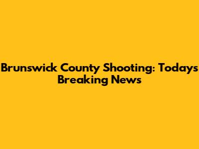 Brunswick County Shooting: Today's Breaking News