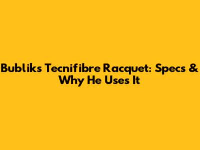 Bublik's Tecnifibre Racquet: Specs & Why He Uses It