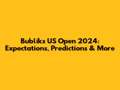 Bublik's US Open 2024: Expectations, Predictions & More