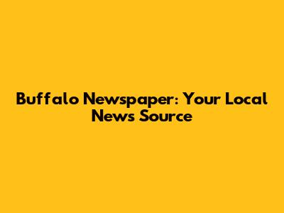 Buffalo Newspaper: Your Local News Source