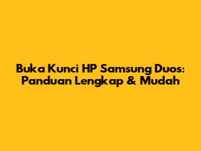 Buka Kunci HP Samsung Duos: Panduan Lengkap & Mudah