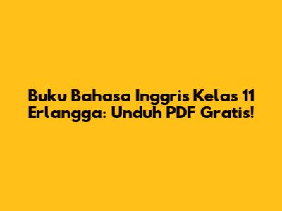 Buku Bahasa Inggris Kelas 11 Erlangga: Unduh PDF Gratis!