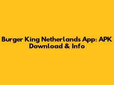 Burger King Netherlands App: APK Download & Info