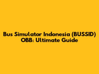 Bus Simulator Indonesia (BUSSID) OBB: Ultimate Guide
