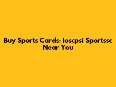 Buy Sports Cards: Ioscpsi Sportssc Near You