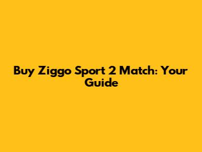 Buy Ziggo Sport 2 Match: Your Guide
