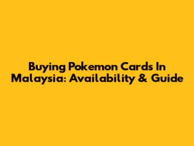 Buying Pokemon Cards In Malaysia: Availability & Guide