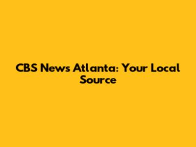 CBS News Atlanta: Your Local Source