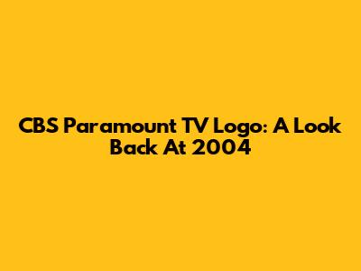 CBS Paramount TV Logo: A Look Back At 2004
