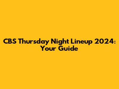 CBS Thursday Night Lineup 2024: Your Guide