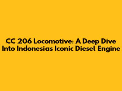 CC 206 Locomotive: A Deep Dive Into Indonesia's Iconic Diesel Engine